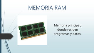 Memoria principal,
donde residen
programas y datos.
 
