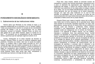 21
II
FUNDAMENTO SOCIOLÓGICO DEWARISATA
1. Sobrevivencia de las instituciones indias
Hemos dicho que Warisata no fue creada en base a un
esquema prefabricado en un escritorio o en un "bureau" político.
Todas sus proyecciones nacieron al compás de las necesidades
mismas del trabajo y de su entroncamiento con su tarea
liberadora, aunque su fundador, Elizardo Pérez, ya tenía una
idea global de lo que debía hacerse, según lo cuenta en su
libro.15
Tal aconteció con la revitalización de las instituciones
aimaro—quechuas que tan ejemplar vigencia tuvieron en el
Incario. Enfrascado en la tarea ímproba de levantar la
Escuela, Elizardo Pérez no pudo al comienzo platearse aquel
problema. Iniciadas sus tareas, sólo tuvo la ayuda de Avelino
Siñani, un profesor indio a quien habrá conocido en 1917; la
indiada del lugar veía con recelo la presencia de un blanco, yno
sin razones. Pero tal actitud fue pasajera, y pronto comenzaron a
llegar los campesinos, para comprobar lo que se proponía el
maestro. La charla con ellos se hizo cotidiana, y en ese contacto
inicial Elizardo Pérez supo poner ese calor, entusiasmo y
sinceridad que mantuvo a lo largo de toda su vida.
15 PÉREZ, Elizardo, ob. cit., pág. 81.
22
Pues bien, esas charlas, debido al creciente número de
campesinos, tuvieron que hacerse semanales, adquiriendo poco
a poco un elemento de organización que respondiera a las
exigencias del trabajo. Y fueron los mismos indios los que le
informaron que sobrevivía en los viejos ayllus el antiguo consejo
de la ulaka, con el cual estaba identificándose cada vez más la
charla semanal. Así, por vía natural, sin la menor imposición,
resurgía con vigor esa vieja institución en la cual el indio
opinaba, se expresaba, libre y sin temores, en busca de una
nueva proyección de la que hasta entonces había sido privado, y
empezaba a hablar acerca de su propio destino.
Elizardo Pérez supo captar el espíritu mismo de la ulaka: si
ésta habla sido la forma suprema de la autoridad local, debía
serlo también en la Escuela. Quedaba suprimido, de cuajo, todo
paternalismo, porque así era el mismo indio el que conducía la
Escuela, pues que Director y profesores, todos, estaban
sometidos a sus disposiciones. De esa manera la reunión
semanal acabó por designarse con el nombre de Parlamento
Amauta y se organizó la antigua usanza, con los mallkus,
hilacatas y comisarios. Esto, que podríamos llamar "comité
directivo” se desdobló en numerosas comisiones, tantas como
fueran necesarias para atender el sinnúmero de actividades o
problemas: la comisión de justicia, que se encargaba de atenuar
en lo posible los efectos de la opresión gamonalista, y en lo
interno, para solucionar pleitos, rencillas o disensiones entre los
propios campesinos; la comisión de construcciones, que se
encargaba de planificar y controlar todo lo referente a las
edificaciones, lo que suponía una actividad compleja, pues que
debía disponer la fabricación de adobes y ladrillos, el acopio y
corte de piedra, la extracción y elaboración de estuco —con la
ayuda de la comisión de transportes pues que las canteras
estaban situadas a algunos kilómetros de distancia—hornos para
su cocimiento, fabricación de tejas, abastecimiento de madera
para pisos y envigados, etc.; la comisión de agricultura, que tenía
un trabajo incesante, desde la preparación de la tierra,
conservación, abono y riego, aporques, siembras, deshierbes,
cosechas, almacenamiento y contabilidad; la comisión de
 