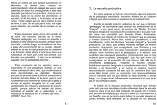 81
Pérez se refería alo que estaba sucediendo en
Warisata﴿: da tierras para campos de
experimentación; deja de trabajar las suyas; está
adherido por amor a la patria grande, a esta obra
pequeña que labrará su grandeza; duerme en la
escuela, vigila en la noche los dormitorios: el
anciano, el de los niños, y la anciana, el de las
niñas. Todos saben que es obra mística la que
se lleva a cabo. No se conoce el robo, los trojes
están abiertos, las puertas de la escuela no se
cierran.
"Estas jerarquías están llenas del sentido de
la tierra, del mandato telúrico de la tierra.
"Nuestra pedagogía, así, consiste en enseñar a
trabajar al niño primero su escuela, amasar barro
para ella, cuidarla; luego, su enseñanza se hará
a base del conocimiento de su mundo. Eljardín
infantil ha de ser lo más grande que se conserve
y se fomente. Allíse afinca al niño en el amor a la
naturaleza; se hace que cuide sus plantas, sus
florcitas, sus animalitos... Y todo por su iniciativa,
jugando. Eso es pedagogía nacional...
"Esta conmoción de los espíritus venía a
expandirse en una pedagogía realista, en una
nueva concepción de la vida, que modernizara al
indio devolviéndole su dignidad. "Nuestra
escuela ha de tener alma boliviana, basada en la
tradición del alma Mater de la tierra, para lo cual
no debemos sino remover el humus de la gleba y
extraer el espíritu terrígena en el cual están
aposentadas las virtudes y grandezas de nuestro
pueblo, porque educar es extraer del ánimo
individual el espíritu de la naturaleza y no
machacar la letradura en el cerebro del niño..."
﴾PÉREZ, Conf. Cit.﴿.
82
2. La escuela productiva
En estas páginas ya hemos mencionado algunos aspectos
de la pedagogía warisateña, haciendo énfasis en su carácter
integral, que abarca todos los aspectos de la realidad india.
Escrito el párrafo anterior, echamos de ver que el término
"pedagogía" es insuficiente para abarcar las dimensiones de lo
"integral", y por igual razón, el nombre de "Núcleo Escolar'
tampoco designa la naturaleza de las labores de la escuela rural,
tal como fue concebida por Elizardo Pérez. Finalmente,
tendríamos que objetar el nombre de "profesor" que se aplicaba
a nuestra docencia. Ahora bien, existe un paralelismo, o una
identificación, entre los términos "escuela integral" y "escuela
productiva", es decir, que ambos nombres señalan un mismo
contenido. Aceptando, por consiguiente, que Warisata y sus
gemelas de 1940 eran "escuelas productivas", tendríamos que
adoptar otros nombres para lo pedagógico y lo escolar, que
engloben esa naturaleza productiva. Convengamos que no hay
sustituto para la palabra "pedagogía", que hay que tomar por
consiguiente, en el entendido de que abarca más allá de lo
meramente pedagógico. Respecto al Núcleo Escolar,
hubiéramos querido designarlo o complementarlo como "Núcleo
Escolar y de Desarrollo", y en cuanto al maestro, nuestra
recomendación constante ha sido que se considere ante todo
como líder social, como un conductor, con responsabilidades
mucho mayores que las que señala su título docente, y desde
luego, con proyecciones infinitamente superiores a las que se le
da en las normales rurales.
Al hablar de la escuela productiva, tenemos que señalar
ante todo que esa naturaleza implica diferentes tipos de escuela
según la zona en la que esté instalada. No puede ser lo mismo
una escuela del altiplano que una de la selva ﴾no nos referimos a
su filosofía, que es la misma para todas﴿; la escuela situada en
zonas mineras será diferente de la ubicada en las llanuras
 