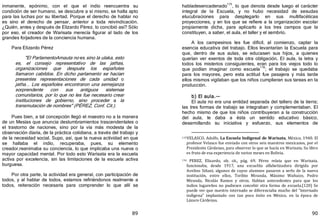 89
inmanente, epónimo, con el que el indio reencuentra su
condición de ser humano, se descubre a sí mismo, se halla apto
para las luchas por su libertad. Porque el derecho de hablar no
es sino el derecho de pensar, anterior a toda reivindicación.
¿Quién, antes y después de Elizardo Pérez, lo concibió así? Sólo
por eso, el creador de Warisata merecía figurar al lado de los
grandes forjadores de la conciencia humana.
Para Elizardo Pérez
"El ParlamentoAmauta no es sino la ulaka, esto
es, el consejo representativo de las jathas,
organizaciones que después los españoles
llamaron cabildos. En dicho parlamento se hacían
presentes representaciones de cada unidad o
jatha... Los españoles encontraron una semejanza
sorprendente con sus antiguos sistemas
comunitarios, por lo que no les fue necesario crear
instituciones de gobierno, sino proceder a la
transmutación de nombres" ﴾PÉREZ, Conf. Cit.﴿.
Pues bien, a tal concepción llegó el maestro no a la manera
de un Mesías que anuncia deslumbramientos trascendentales o
el trastorno de naciones, sino por la vía más modesta de la
observación diaria, de la práctica cotidiana, a través del trabajo y
de la necesidad social. Supo, así, que la nueva actividad en que
se hallaba el indio, recuperaba, pues, su elemento
creador,reanimaba su conciencia, lo que implicaba una nueva o
mayor capacidad mental. Por todo esto Warisata era la escuela
activa por excelencia, sin las limitaciones de la escuela activa
burguesa.
Por otra parte, la actividad era general, con participación de
todos, y al hablar de todos, estamos refiriéndonos realmente a
todos, reiteración necesaria para comprender lo que allí se
90
habíadesencadenado
115
, lo que denota desde luego el carácter
integral de la Escuela, y no hubo necesidad de sesudas
elucubraciones para desplegarlo en sus multifacéticas
proyecciones, y en los que se refiere a la organización escolar
propiamente dicha, para aplicarlo a los tres campos que la
constituyen, a saber, el aula, el taller y el sembrío.
A los campesinos les fue difícil, al comienzo, captar la
esencia educativa del trabajo. Ellos levantarían la Escuela para
que, dentro de sus aulas, se educasen sus hijos, a quienes
querían ver exentos de toda otra obligación. El aula, la letra y
todos los misterios consiguientes, eran para los viejos todo lo
que podían imaginar como escuela
116
; el trabajo se quedaba
para los mayores, pero esta actitud fue pasajera y más tarde
ellos mismos vigilaban que los niños cumplieran sus tareas en la
producción.
b) El aula.—
El aula no era una entidad separada del tallero de la tierra;
las tres formas de trabajo se integraban y complementaban. El
hecho mismo de que los niños contribuyeran a la construcción
del aula, le daba a ésta un sentido educativo básico,
desarrollando su iniciativa y esfuerzo, sus elementos de
115VELASCO, Adolfo, La Escuela Indigenal de Warisata, México, 1940. El
profesor Velasco fue enviado con otros seis maestros mexicanos, por el
Presidente Cárdenas, para observar lo que se hacía en Warisata. Su libro
es fruto de esa experiencia de varios meses en Bolivia.
116 PEREZ, Elizardo, ob. cit., pág. 69. Pérez relata que en Warisata.
funcionaba, desde 1917, una escuelita alfabetizadora dirigida por
Avelino Siñani, algunos de cuyos alumnos pasaron a serlo de la nueva
institución, entre ellos, Toribio Miranda, Máximo Wañuico, Pedro
Miranda, Nicolás Ramos y otros. Habían antecedentes para que los
indios lugareños no pudiesen concebir otra forma de escuela.(120) Se
puede ver que nuestro internado se diferenciaba mucho del "internado
indígena" implantado con tan poco éxito en México, en la época de
Lázaro Cárdenas.
 