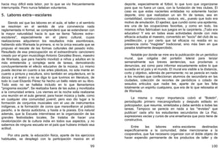99
hacia muy difícil esta labor, por lo que se vio frecuentemente
interrumpida. Pero nunca faltaban voluntarios.
5. Labores extra—escolares
Siendo así que las labores en el aula, el taller o el sembrío
se resolvían en el sentido de una convivencia nada
reglamentada ni formal, se comprenderá que se extendieran con
la mayor naturalidad hacia lo que se llama "labores extra—
escolares", especialmente en el plano cultural, cuyas
realizaciones adquirieron los resultados más asombrosos,
habiendo sido Warisata la primera, si no la única escuela que se
propuso el rescate de las formas culturales del pasado indio.
Resultado de esa preocupación es el extraordinario cancionero
creado por el gran musicólogo Antonio González Bravo, maestro
de Warisata, que para hacerlo movilizó a niños y adultos en la
más entretenida y compleja serie de tareas, demostrando
concluyentemente el efecto educativo de la música. Lo mismo
puede decirse en cuanto a las artes plásticas, no sola mente en
cuanto a pintura y escultura, sino también en arquitectura, en la
danza y el teatro y no se diga lo que tuvimos en literatura, de
todo lo cual Elizardo Pérez ha hecho un bello relato en su libro.
Todo esto no se hallaba incluido en lo que llamaríamos
"programa escolar". Se realizaba fuera de las aulas y movilizaba
a la comunidad entera. Los viernes en la noche solía realizarse
una reunión en el aula general, para hacer música y baile, como
en cualquier otra comunidad juvenil; pero eso dio lugar a la
formación de conjuntos musicales con el uso de instrumentos
indígenas, a la formación de coros que maravillaron al público
paceño, a la danza autóctona, y hasta a la poesía. Era natural
además, que la Escuela interviniese en la organización de las
grandes festividades locales. Se trataba de hacer una
revalorización de la cultura india en todos sus aspectos, y no
sabemos de ninguna escuela en el país que hubiera imitado esa
actitud.
Por otra parte, la educación física, aparte de los ejercicios
habituales, se desplegó con la participación masiva en el
100
deporte, especialmente el fútbol, lo que tuvo que organizarse
para que no fuera un caos, con la fundación de tres clubes. El
caso es que estas nacientes entidades no solamente hacían
deporte, sino que realizaban un sin fin de tareas, sea en
contabilidad, construcciones, costura, etc., puesto que todo era
motivo de emulación. El ajedrez, que cundió como una epidemia,
era una de las ocupaciones favoritas, y como en todo, los
mismos niños fabricaban sus juegos en la carpintería. ¡Todo era
educativo! Y era en todas esas actividades donde con más
eficacia actuaba el maestro, convertido en "socio" del club de su
predilección, y por cierto que tal eficacia no residía en su
presencia como "magíster" tradicional, sino más bien en que
pasaba totalmente desapercibido.
Notable por donde se mire era la publicación de un periódico
mural, que colgaba del portalón lateral para lanzar
semanalmente sus breves sentencias, sus proclamas o
denuncias, así como para informar escuetamente sobre lo que
sucedía en el país y el mundo. El mural era visible a la distancia,
corto y objetivo, además de permanente; no se parecía en nada
a los murales que confeccionan alumnos de secundaria en las
ciudades, colección de recortes de periódicos o colado de
sesudos artículos que nadie lee, aparte de que les falta
totalmente un espíritu cualquiera, que era de lo que rebosaba el
de Warisata.
La misma o mayor importancia cobró el "Boletín",
periodiquillo primero mecanografiado y después editado en
policopiador, que resumía, sintetizaba y daba sentido a todas las
tareas. Tampoco se parecía en nada a las "revistas" que
publican' cada año los estudiantes secundarios de La Paz,
expresiones vacías y cursis de una enseñanza que poco tiene de
constructiva.
Entre las labores extra—escolares destinadas
específicamente a la comunidad, debe mencionarse a la
cooperativa, que fue necesario organizar con el doble objeto de
hacer expendio permanente de los productos de taller y de
 