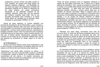 113
profesional y sección normal, que debe cumplir un
ciclo completo, de manera que tenga tiempo de
preparar maestros indígenas... Las finalidades no
son otras que lograr una preparación completa del
estudiante cuidando de no limitar el desarrollo de
los mejor dotados, los cuales continuarían
estudiando en los diferentes institutos de las
capitales, haciendo, sobre todo, que los alumnos
que hubieran cumplido hasta el3er. Año en las
escuelas seccionales sean enviados a la matriz
donde deben ser recibidos en el internado hasta
completar su aprendizaje" ﴾PÉREZ, Inf. Cit.﴿.
Aparte de estos aspectos, la Central realizaba una
permanente fiscalización de las Elementales, cuyos maestros y
amautas visitaban Warisata cada mes para informar acerca de
sus actividades. Era frecuente el intercambio de materiales y de
trabajadores, y muchas veces nuestros alumnos, organizados en
brigadas culturales, hacían "raids" de inspección para compensar
las deficiencias que se observaran y llevar nuestros aportes. Con
todo eso, el Núcleo vibraba intensamente, cubriendo toda la
campiña con las ondas de una renaciente vitalidad india. Ondas
que después se convertirían en oleaje, según lo ha visto la
historia...
g) El Bilingüismo.—
Aunque nos hemos referido varias veces al bilingüismo, vale
la pena conocer el pensamiento de Elizardo Pérez tal cual lo
expuso en el Informe del cual tomamos estas referencias:
"Sostenemos que elindio debe conservar su idioma, y no
solamente esto, sino que la escuela debe contribuir a purificarlo
y enriquecerlo, porque el idioma es la expresión mental más
característica de una cultura, y fa nuestra, americana, por
másque se halle en proceso de yuxtaposición o por eso mismo,
no puede ser foránea como debe ser india.
114
"Tanto los textos escolares como el magisterio destinado al
trabajo del aula deben informarse con el idioma de la región
además del castellano. Pero, cuando se persigue la creación de
un núcleo, en lo posible debe tratarse de que la población posea
unidad lingüística... Lo ideal sería que todos los bolivianos
hablemos español, quechua y aimara, porque tales son, en
realidad, los idiomas nacionales. Negar lo español sería tan
necio como negar lo quechua o lo aimara en la formación de la
conciencia o la mentalidad nacionales. Nuestra escuela es, pues,
bilingüe; y lo es, porque los idiomas maternos no deben
desaparecer, con el objeto de que concurra a ese gran proceso
de decantación idiomática que dará con el tiempo un idioma
estrictamente boliviano. Las lenguas indígenas son depositarias
de una cultura nacional. No se explicaría que las escuelas de
indios proscriban—el estudio y cultivo de las lenguas nativas.
Además, el idioma nativo es el idioma económicosocial de los
grupos indígenas" ﴾PÉREZ, inf. cit.﴿.
Piénsese que estas ideas, formuladas hace más de
cincuenta años, no solían ser fácilmente aceptadas dentro de lo
que se concebía como formas de educación del indio. No
faltaban opiniones en sentido de atribuir al uso del idioma nativo
el retraso nacional. En zonas rurales —los pueblos mestizos—el
vecindario era generalmente bilingüe pero en aras del prestigio
social ese saber era considerado como un mal necesario,
cuando no cuidadosamente ocultado, y hasta se inventó un
término para denigrar la cultura de una persona: se la calificaba
de "aymarista".
En Warisata el bilingüismo nunca fue un problema, porque
era el fluir natural de una sociedad en evolución. Pues son las
sociedades las que se dan a sí mismas los medios de su
sobrevivencia, y entre éstos, el principal es el idioma, condición
previa a toda sociabilidad. El indio, al salir de su primitivismo e
incorporarse a la moderna actividad, no solamente usa de su
idioma materno, sino que adopta el castellano pues éste es el
idioma de la sociedad a la que se integra, y tanto más profunda y
extensa sea tal integración, tanto más extensa y profunda será
 