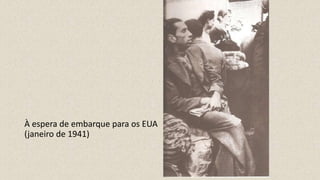 À espera de embarque para os EUA
(janeiro de 1941)
 