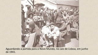 Aguardando a partida para o Novo Mundo, no cais de Lisboa, em junho
de 1941.
 