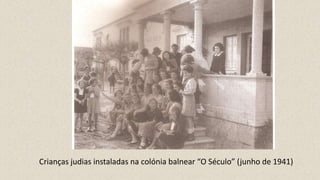 Crianças judias instaladas na colónia balnear “O Século” (junho de 1941)
 