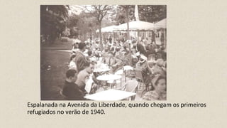 Espalanada na Avenida da Liberdade, quando chegam os primeiros
refugiados no verão de 1940.
 