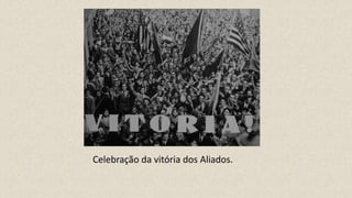 Celebração da vitória dos Aliados.
 