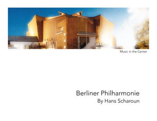 Berliner Philharmonie
By Hans Scharoun
Music in the Center
 