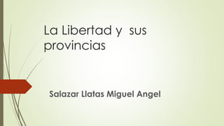 La Libertad y sus
provincias
Salazar Llatas Miguel Angel
 