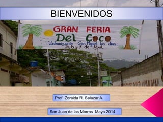 BIENVENIDOS
San Juan de las Morros Mayo 2014
 