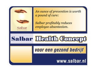 An ounce of prevention is worth
a pound of cure:

Salbar profitably reduces
employee absenteeism.
 