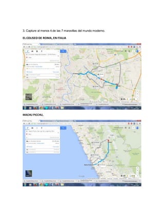 3. Capture al menos 4.de las 7 maravillas del mundo moderno.
EL COLISEO DE ROMA, EN ITALIA
MACHU PICCHU,
 