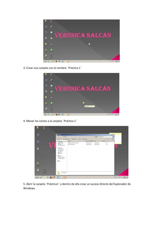 3. Crear una carpeta con el nombre ¨Práctica 1¨
4. Mover los íconos a la carpeta ¨Práctica 1¨
5. Abrir la carpeta ¨Práctica1¨ y dentro de ella crear un acceso directo del Explorador de
Windows.
 