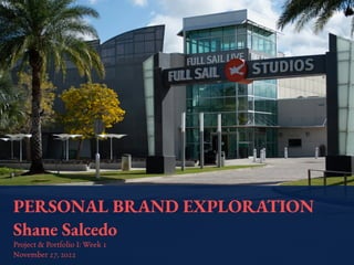 PERSONAL BRAND EXPLORATION
Shane Salcedo
Project & Portfolio I: Week 1
November 27, 2022
 