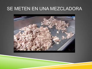 SE METEN EN UNA MEZCLADORA

 