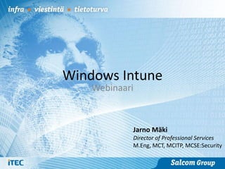 Windows Intune
    Webinaari



            Jarno Mäki
            Director of Professional Services
            M.Eng, MCT, MCITP, MCSE:Security
 