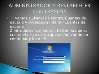  1. Vamos a /Panel de contro/Cuentas de 
usuario y protección infantil/Cuentas de 
usuario 
2.Introduces la memoria USB en la que se 
creara el disco de recuperación, continuar, 
continuar y listo !!!! 
 
