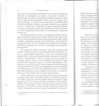 . -.
·14 O ,JJTWIIlf E A PR.1lÇA
um mundo em permanente alteração, em que nada é duradouro.
Além de se extinguirem as casas, e com elas o espírito ele
estabilidade que parece ter havido em tempos anteriores, dá-se
que as pessoas já não gostam de ficar em casa: correm cada
"fim-de-semana" pnra fora e para longe delas, auxiliadas pelos
automóveis (Hesse já dissera que para o homem do novecentos
o auto é o "objeto-rei") e impelidas por uma compulsão. Alguém
já aventou a idéia ele associar este instabilismo espacial de hoje
a um novo nomadismo, uma volta ao viver nômade e errático de
outras eras.
Do mesmo modo que temos o paradoxo do jardim coletivi-
zado, e até massificado, com as "áreas de lazer" elas vilas popu·
lares e com os playgrounds dos edifícios tipo classe média, temos
também o problema da praça demasiado cheir~, com excesso de
pessoas em todas as ruas e logradouros, rompendo com a dispo-
nibilidade de espaço c de "ar livre", que sempre foi própria da
praça pública.
É a agonia dos velhos esquemas e de certas imagens tradi-
cionais. O ideal do "homem", moldado pelo humanismo greco-ro-
mnno e pelas adições ocidentais, e que com a burguesia dos
séculos XVIII c XIX se havia desdobrado no conceito de "cidadão"
(citoyen, Staatsbürger)r,, entrou também em um processo ele
corrosão. Aquele conceito, que no fundo era correlato do ideal
contratualista (segundo o qual as vontades individuais se arti-
culam com a vontade "geral"t tendia a fazer de todo ser humano
um homem público, Alçando ao nível global da sociedade política
a existência pessoal ele cada um. Este ideal entrou em crise por
conta dos problemas sociais vindos do século XIX, e com ele as
formas de vida histórica que o haviam acomprmhado.
Certo, Lodos sabem que por cima da imagem da crise pode
colocar-se uma placa aludindo ao futuro, que poderá ou deverá
ser melhor; como da visão do declínio disso ou daquilo se pode
concluir que o que entra em declínio são coisas a serem substi-
tuídas; ocorre porém que não se enxerga quase nada p~ra além
da crise e do declínio, e este alcança justamente coisas que
vinham integrando a própria iml'lgem do homem e do "humano".
5. I lcrtwutll llcllet·, l?scrilos Po/(ticos, trad. csp. S. de Arlechc, Madrid, 1liunza Editorial, 1!)85,
pp. 2•11 c ss.
tínuo e fragmentário.
conflitos e fundamen·
que uns tantos apo~
saudando o que al
gência"0
, é sempre a...=:
dente ele elementos
Falei do hum3L.4
dora (os que chama::J.
grande pensador"
The Human Condi.-
pológica da evolução
se sobre os está~::.:
implicações da disr!:-."
se relaciona com pr-
E ao aludir ao probl
esta chega a destrcir
pois "priva os homem:
lar privado": a comp.
a privada em conexão
a ação, depende de
tendem a eliminar o
liberalismo de cer~ ::
clnssico, que em noss
Strauss e que remon~
com a apolog·ia elo cil;.
Trata também d
livro de Jürgen Ha
lichkeit8, que já refe.-
7.
8. 'l'rad. francesa, J:t:spact!
 