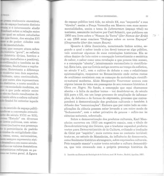 realmente encon trar,
E5'p:a.ÇO bastante distinto
- e i: interessante aludir
""'---~. sobre a relação entre
_...::. 5e acham estudadas
.:"::"!"am, dos séculos XVI
e de poder: cidades com
- r::en:::alidade.
:;.c.:-:a ''geral", se refletiu
,tória divina, heróica e
l"~~·~.;;a. metafísica e positiva),
.......zaçào) e também no de
....s::::.~ feudalismo e capita-
En:retanto a diferença
==demo tem dois aspectos.
c.A;:~=:e. uma continuidade,
• outro eles representam
-E;;.in:os, e neste sentido o
- ou sociedade moderna, ou
o que pode existir entre
- no :i.mdo resultantes do
:::e a convenção cronoló-
do século XVIII ao XIX),
"Estado" em diversas
:.GS políticos, com osten-
:nclusive sua presença
rersistência do padrão
'i'::ld:)s da antigüidade clás-
~a. mesa, aniversários,
!:!::! ~empre representa atri-
~e:nboca em nosso século.
-- e os 'alores domésticos
--~ios reforçam aspa-
:s;e torna geral. A figura
OUTRAS DIGRESSÕES... 79
do espaço público terá tido, no século XX, sua "esquerda" e sua
"direita": assim a Praça Vermelha em Moscou com suas monu-
mentalidades, assim o tema do Lebensraum (espaço vital) no
nazismo, assumido inclusive por Carl Schmitt, que publicou em
1950 seu livro sobre o "Nomos da Terra" (Der Nomos der Erde)
e em 1958 seus concisos "Diálogos sobre os novos Espaços"
(Gespraeche über den neuen Raum).
Quanto à idéia iluminista, mencionada linhas acima, se-
gundo a qual o saber tende a (ou deve) tornar-se algo público,
vale acentuar algumas de suas correlações históricas. Ela se
situa dentro da luta entre a concepção hermetizante e esotérica
elo saber, o saber como uma revelação a que poucos têm acesso,
e a concepção "aberta", latentemente racionalista (e cientificis-
ta). Esta luta, que na Grécia antiga ocorreu ao tempo ela sofística,
no século V a.C., com o cultivo elo debate e com o relativismo
epistemológico, reaparece no Renascimento onde certos restos
de ocultismo coexistem com os começos ela metodologia científi-
co-natural moderna. Aliás Marguerite Yourcenar acenou com
alguns lances do tema em passagens de seu romance histórico A
Obra em Negro. No fundo, a concepção que aqui chamamos
aberta - à falta ele melhor termo - vai desdobrar-se, do século
XIX para o XX, em um largo processo de ampliação de informa-
ções, ele debates e ele formas de expressão, processo que corres-
ponderá à democratização dos produtos culturais e também à
difusão das "comunicações". Embora que por outro lado as com-
plicações da ciência possam estar levando a um outro modo de
"fechamento", com o saber privativo de poucos - refiro-me às
ciências naturais, sobretudo.
Sobre a democratização elos produtos culturais, Karl Man-
nheim escreveu em 1933 um sugestivo ensaio, com o título de
Demokratisierung des Geistes, que o tradutor espanhol preferiu
verter para Democratización de la Cultura, evitando a tradução
ele Geist por "espírito", mais correta mas no contexto inviável:
trata-se, no estudo de Mannheim, da influência da democracia,
como fenômeno histórico abrangente, sobre expressões culturais.
Pois naquele ensaio3 o autor tenta estudar a cultura democráti-
ca, que veio crescendo com a própria presença histórica da
3. Inserido em Ensa)·os de Sociologia de la Cullura, lrnd. M. Snlirez, Mnclricl, 1guillar, J057.
 