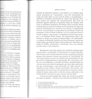 ~a -:nn governo absoluto)
-.as coisas. Geralmente as
~; suas descrições não
~têm num presente do
-::>::J-se por exemplo as
.::J! de T ommaso Campa-
- ii"' e a meu ver a mais
- .:e Rafael Hitlodeu na
- - (E..'"Il.St Bloch por exem-
--=c da :iberdade) e tentemos
'=::!::! rempo utópico que não
'.l!:la dimensão isenta de
:::::..ooelo platônico, onde as
~me à Politeia, que a
- ~expressão empobrecida
. ..::rolado as utopias são
::.>.secomose repudiassem
~ "., es-;..ava por vir (falo das
u=:.5g-.rram sociedades onde
é ~talitário e é padro-
~wrr comidas e vestuá-
:-<e:rrbém Morus pensou
___;:;~ chegando a exageros
C?Q-51:0 da desordem e da
-.::;subdesenvolvidos).
.;:.:go positivo por Platão,
- 1-...a.5.sicas. Nas utopias do
:: de H uxley e o 1984 de
~ outro modelo, o das
.. --a de Stalin, a de Hitler
"ca do iluminismo e d~
-e ào relativismo, não se
e!o utópico, nem ao seu
- contra a padronização
pc:!er sem limites.
;:c:--: sido feita em outros
,.,_::âo em nosso século. A
SOBRE AS UTOPIAS 85
redução do indivíduo humano a um número, e à condição vaga-
mente predatória de "consumidor", tem sido relacionada de
modo um tanto óbvio ao novo mal do século, a massificação, e
também ao inaudito crescimento do volume das decisões esta-
tais, mesmo nos regimes não "autoritaristas". Em torno do
primeiro aspecto giraram as patéticas obras de Chaplin, bem
como as reflexões exemplares de Ortega. Estas tiveram várias
continuações, no tocante à análise do esvaziamento da vida e da
rede de complicações que exaurem nas pessoas a possibilidade
de fruir com plenitude as dimensões da existência. Citaria de
passagem o livro de Hem·i Lefebvre, La Vie quotidienne dans le
monde moderne1
, que estuda a "sociedade burocrática de consu-
mo", o de William White Junior, The Organization Man2, que
focaliza os efeitos do excesso de sistematismo e de organização,
e o clássico A Multidão Solitária de David Riesman, escrito em
colaboração com Nathan Glazer e Reuel Denney3
• Sem falar nas
ondas de Toffler, detalhadas e discutíveis, nem nos recentes
estudos sobre o "pós-moderno".
Retalhamos aqui dois pedaços da realidade moderna para
apontar-lhes a contradição. O crescimento do volume das deci-
sões estatais> que controla aspectos os mais variados da vida dos
grupos e das pessoas, é menos um aumento da "politicidade" da
vida destes grupos do que um sintoma das necessidades de um
governismo tremendamente concentrador. E le, entretanto, coli-
de com as tendências à proteção (inclusive constitucional) da
vida privada, esta todavia ameaçada, por outro lado, pela inva-
são das comunicações e pela destruição do velho conceito de
residência como válida e efetiva privacidade. Há sempre uma
engrenagem meio perversa increment ando nos homens a neces-
sidade de saber coisas sobre a vida dos outros, sobretudo a das
"celebridades" (inclusive as que o são por poucos dias)1
•
O tema da padronização das vidas, que há de ter ocorrido
em todos os t empos- inclusive por conta do que Gabriel Tarde
I. Co!. ldécs, Gallirnard, NB,l•', lUGS.
2. N. York, Doubleday AnchorIJooh, W56.
3. SiioPanlo, PerspectivA, 197 1.
-1. Sobre o problema, Celso Lafcr, Jl Reconstrução dos Direitos IIu.man.os, um Diálogo com o
I'ensa.mento de lla.nnah Arenf"i.t, Silo Pnulo, Companhia das Letras, lUSS, cap. Vl!l.
 