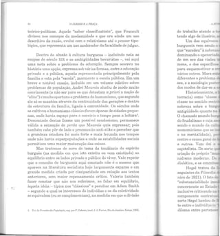 94 O JARDIM E A PRAÇA
teórico-políticas. Aquele "saber classificatório", que Foucault
divisou nos começos da modernidade e que era ainda um uso
descritivo da razão, evolui com o relativismo até o pensar tipo-
lógico, que representa um uso moderador da faculdade de julgar.
Dentro da alusão à cultura burguesa - incluindo nela as
roupas do século XIX e as ambigüidades bovaristas -, vai aqui
uma nota sobre o problema da educação. Sempre ocorreu na
história uma opção, expressa sob várias formas, entre a educação
privada e a pública, aquela representada principalmente pela
família e esta pela "escola", mormente a escola pública. Em um
breve e notável ensaio, incluído em um volume coletivo sobre
problemas de população, André Mnurois aludiu de modo muito
convincente (a não ser para os que detestam a priori a noção de
"elite") e muito oportuno o problema do humanismo, que segundo
ele só se mantém através da continuidade das gerações e dentro
da estrutura da família, ligada à comunidade. Os séculos onde
se cultivou o humanismo clássico for;:~m épocas de cidades peque-
nas, onde havia espaço para o convívio e tempo para a leitura1
•
Descontado destas frases um possível saudosismo, permanece
válida a sensação de perda que Maurois quis expressar; pois
também cabe pôr de lado o preconceito anti-elite e perceber que
a grandeza criadora foi mais forte e mais fecunda nos tempos
onde não havia superpopulações e onde as estabilidades sociais
permitiam uma maior maturação das coisas.
Mas tratemos de novo do tema da tendência do espírito
burguês (na medida em que isto existiu ou vem existindo) ao
equilíbrio entre os lados privado e público do viver. Vale repetir
que o conceito de burguesia aqui conotado não é o mesmo que
aparece na literatura socialista hoje largamente esparsa e em
grande medida criada por cissiparidade em relação aos textos
anteriores, sem maior repensamento crítico. Valeria também
fazer constar que não nos referimos, ao falar em equilíbrio,
àquela idéia - típica nos "clássicos" e peculiar em Aclam Smith
- segundo a qual os interesses elo indivíduo e os ela coletividade
se equivalem (ou se complementam), na medida em que a divisão
1. IC:n, As l'ressõesdn.l'opulaçiio,org. por F. Osborn, trad.J .•f. Farias, l{io dcJanbiro, Zahar, 19G5.
do trabalho atende a
ten do algo de ilusórioc
Um dos eqUÍvOC03
burguesia vem sendo "J
que "sucedeu" à nobrezz.
dominando o operaria.:
de um eco das visões -.
mens, e dos específicos
para esquematizar a
vários outros. Marx e~;..
diferentes o problema _
ses, e a sociologia pos-..e
dos modos de dar-se a
Historicamente ~
tocracia) como "classe
classe no sentido res:!":·
nobreza sobre a bucr5
antigüidade quanto ::::.a
O chamado mundo b
do feudalismo e cuja as
sendo o mundo da cu!
economicismo que se
e na mentalidade), pe
centro e causa geral de
e outros. Vem daí a
capitalista. De sorte q
criação do próprio "rc
nalismo moderno. Do
dialética, e os concei:~ -
Hegel tratou da
seguintes da Filosofa
nien de 1821). O fato.::
componente contral:P
sorte Hegel herdou de
te entre o indivíduo o
dilema entre pertencer
 