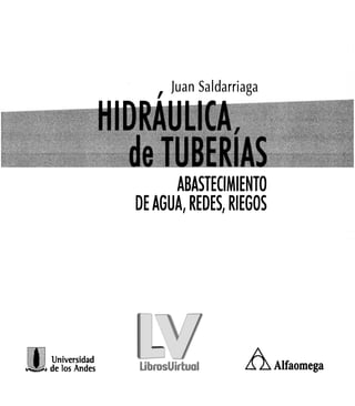 Juan Saldarriaga
HIDRAULICA,
de TUBERIAS
ABASTECIMIENTO
DEAGUA, REDES, RIEGOS
Universidad
de los Andes & ^ Alfaoniega
 