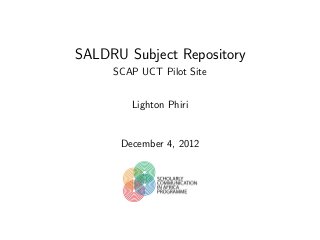 SALDRU Subject Repository
     SCAP UCT Pilot Site


        Lighton Phiri


      December 4, 2012
 