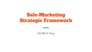 Sale-Marketing
Strategic Framework
Võ Minh Huy
 