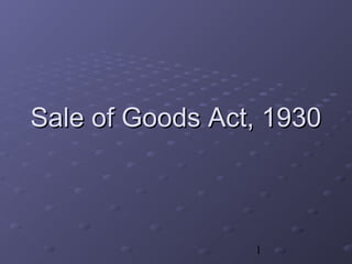 1
Sale of Goods Act, 1930Sale of Goods Act, 1930
 