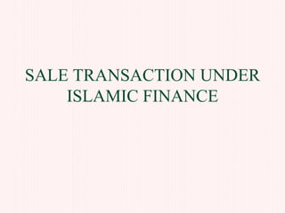 SALE TRANSACTION UNDER ISLAMIC FINANCE 