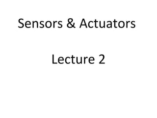 Sensors & Actuators
Lecture 2
 
