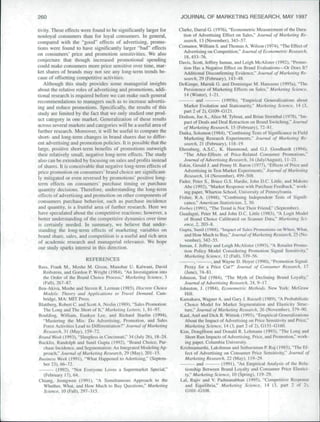 260                                                                  JOURNAL OF MARKETING RESEARCH, MAY 1997

tivity. Tbese effects were found to be significantly larger for      Clarke, Darral G. (1976), "Eeonometric Measurement of the Dtira-
nonloyal consumers than for loyal consumers. In general,               tion of Advertising Effect on Sales," Journal of Marketing Re-
compared with the "good" effects of advertising, promo-                search. 13 (November), 345-57.
tions were found to have significantly larger "bad" effects          Comanor, William S. and Thotnas A. Wilson (1974), "The Erteet of
on consumers' price and promtition sensitivities. We also              Advertising on Competition," Journal of Econometric Research,
conjecture tbat though increased promotional spending                   18.453-76.
could make consumers more price sensitive over time, miir-           Davis. Seott, Jeffrey Inman, and Leigh McAIister (1992). "Promo-
                                                                       tion Has a Negative BfTeet on Brand Evaluations—Or Does It?
ket shares of brands may not see any long-term trends be-
                                                                       Addilional Discontlnning Ev'uicncc'' Journal of Marketing Re-
caue of offsetting competitive activities.                             .search. 29 (Pebnaary), 143-18.
   Although tbis study provides some managerial insights             DeKimpe. Mamik G. and Dominique M. Hanssens (1995a), 'The
about the relative roles of advertising and promotions, addi-          Persi.stence of Marketing Effects on Sales," Marketing Science,
tional research is required before we can make such general             14 (Winter), 1-21.
recommendations to managers such as to increase advertis-                       and         (1995b), "Enipirieal Generalizations about
ing and reduce promotions. Specifically, the results of tbis           Market Evolution and Stationarity." Marketing Science, 14 (3,
study are limited by the fact that we only studied one prod-           part2of2).GI09-G!21.
uct category in one market. Generalization of tbese results          Dodson. Joe A.. Aliee M. Tybout, and Brian Stemtha! (!978), "Im-
across several markets and categories will be a useful area of         pact of Deals and Deal Retraction on Brand Switching," Journal
                                                                       of Marketing Research, 15 (Febrotary), 72-81.
further research. Moreover, it will be useful to compare the
                                                                     Dutka, Solomon (1984). "Combining Tests of Significance in Field
short- and long-term cbanges in brand shares due to differ-
                                                                        Marketing Research Experiments." Journal of Marketing Re-
ent advertising and promotion policies. It is possible that the        search, 21 (February), 1 18-19.
large, positive short-tenn benetlts of promotions outweigh           Ehrenherg, A.S.C, K. Hammond, and G.J. Goodharxlt (1994),
their relatively small, negative long-term effects. Tbe study          "The After Effects of Price-Related Consumer Promotions,"
also can be extended by focusing on sales and profits instead          Journal of Advertising Rf.'ieairh. 34 (July/August), 11-21.
of shares. It is conceivable that negative long-term effects of      Eskin. Gerald S. and Penny H. Baron (1977), "Effects of Price and
price promotion on consumers' brand cboice are significant-             Advertising in Test-Market Experiments." Jotirnal of Marketing
ly mitigated or even reversed by promotions' positive long-            Research. 14 (November), 499-508.
term effects on consumers' purcbase timing or purchase               Fader. Peter S.. Bruce G.S. Hardie, John D.C. Little, and Makoto
quantity decisions. Therefore, understanding the long-term              Abe (1992), "Market Response with Purchase Feedback." work-
effects of advertising and promotion on other components of             ing paper, Wharton School. University of Pennsylvania.
consumers purchase bebavior. such as purchase incidence              Fisher, R.A. (1948), "Combining Independent Tests of Signifi-
and quantity, is a fruitful area of further research. Here we          cance." American Statisticiun. 2. 30.
have speculated abtiut the competitive reactions; however, a         Forbes (1991). "The Trend Is Nnl Their Friend." (September).
                                                                     Guadagni. Peter M. and John D.C. Liule (1983), "A Logil Model
better understanding of the competitive dynamics over time
                                                                        of Brand Choice Calibrated on Scanner Data," Marketing .Sci-
is certainly needed. In summary, we believe that under-                 ence, 2. 203-8.
standing the long-tcnn effects of marketing variables on             Gupta, Sunii (1988). "Impact of Sales Promotions on When. What,
brand sbare, sales, and competition is a useful and ricb area           and How Much to Buy." Journal of Marketing Research, 25 (No-
of academic research and managerial relevance. We hope                  vember). 342-55.
our study sparks interest in this direction.                         Inman, J. Jeffrey and Leigh McAIister (1993). "A Retailer Promo-
                                                                        tion Policy Model Considering Promotion Signal Sensitivity,"
                                                                        Marketing Science. 12 (Fall). 339-56-
                       REFF,RENCES
                                                                              ,        , and Wayne D. Hoyer (1990), "'Promotion Signal:
Bass. Frank M., Moshe M. Givon. Manohar U. Kalwani, David               Proxy for a E*rice Cut?" Journal of Consumer Re.fearch. 17
  Reibstein. and Gordon P. Wright (1984), "An lnve.stigation into       (June), 74-81.
  the Order of the Brand Choice Proeess," Marketing Science, 3       Johnson, Tod (1984), "The Myth of Declining Brand Loyalty."
  (Fall). 267-87.                                                       Journal of Advertising Re.'ieurch. 24. 9-17.
Ben Akiva. Moshe and Steven R. Lemian (l'iSS). Discrete Choice       Johnston. J. (1984). Econometric Methods. New York: McGraw
  Models: Theory und Applications to Travel Demand. Cam-                Hill.
  bridge, MA: MIT Press.                                             Kamakura, Wagner A. and Gary J, Russell (1989). "A Probabilistic
Blattberg, Robert C. and Scott A. Neslin (1989), "Sales Promotion:      Choice Mode! for Market Segmentation and Elasticity Stmc-
  The Long and The Shtm of It," Marketing Utters, 1, 81-97.             ture." Journal of Marketing Research, 26 (November). 379-90.
Boutding, William, Eunkyn Lee, and Richard Siaelin (1994),           Kaul. Anil and Dick R. Wittink (1995), "Empirical Generalizations
  "Mastering the Mix: Do Advertising. Promotion, and Sales               About the Impact of Advertising on Price Sensitivity and Price."
  Force Activities Lead to Differentiation?" Journal of Marketinf"      Marketing Science, 14 (3. part 2 of 2). GI5I-GI6O.
  Research. M (May), 139-72.                                         Kitn. DongHoon and Donald R. Lehmann (1993). "The Long and
Brand Week (1993). "Sleepless in Cincinnati." 34 (July 26). 18-24.      Short Run Impacts of Advertising. Price, and Promotion." work-
Btjcklin. Randolph and Sunil Gupta (1992). "Brand Choice, Pur-           ing paper. Columbia University.
  chase Incidence, and Segniciitalion: An Integrated Modeling Ap-    Krishnamurthi. Lakshman and Sethuratnan P, Raj (1985). "'The Ef-
  proach." Journal of Mavketinf^ Reseiirclu 29 (May), 201-15.            fect of Advertising on Consumer Price Sensitivity." Journal of
Husiness Week (1991). "What Happened to Adertising." (Septem-            Marketing Research, 22 (May). 119-29.
  ber 23), 66-^72.                                                              and         (1991), "An Empirical Analysis of the Rela-
         (1992), "Not Everyone Loves a Supermarket Special,"             tionship Between Brand Loyalty and Consumer Price Elastici-
  (February 17). 64.                                                     ty." Marketing Science, 10 (Spring), I 19-29.
Chiang. Jet)ngwen (1991), "A Simultaneous Approach to the            Lai, Rajiv and V. Padmanabban (1995), "Competitive Response
  Whether, What, and How Much to Buy Questions," Marketing               and Equilibria," Marketing Science 14 (3, part 2 of 2l,
  Science, 10 (Fall), 297-315.                                           GI01-GI08.
 