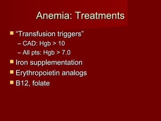 AAnneemmiiaa:: TTrreeaattmmeennttss 
 ““TTrraannssffuussiioonn ttrriiggggeerrss”” 
– CCAADD:: HHggbb >> 1100 
– AAllll ppttss:: HHggbb >> 77..00 
 IIrroonn ssuupppplleemmeennttaattiioonn 
 EErryytthhrrooppooiieettiinn aannaallooggss 
 BB1122,, ffoollaattee 
 
