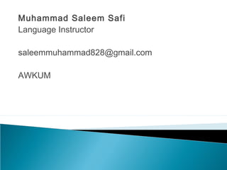 Muhammad Saleem Safi
Language Instructor
saleemmuhammad828@gmail.com
AWKUM
 