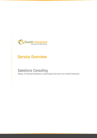 Service Overview


Salesforce Consulting.
Robust, On Demand Salesforce Customization Services From Grazitti Interactive.
 
