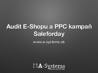 Audit E-Shopu a PPC kampaň
Saleforday
www.a-systems.sk
 