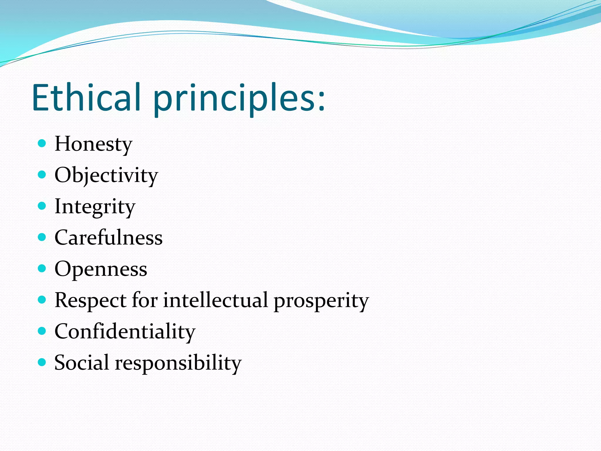 Ethical principles:
 Honesty
 Objectivity
 Integrity
 Carefulness
 Openness
 Respect for intellectual prosperity
 Confidentiality
 Social responsibility
 