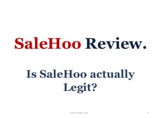 Is SaleHoo actually
Legit?
SaleHoo Review.
1InternetWD.com
 