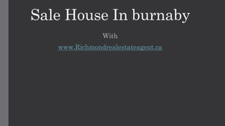 Sale House In burnaby
With
www.Richmondrealestateagent.ca
 