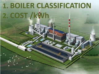 1. BOILER CLASSIFICATION
2. COST /kWh

 