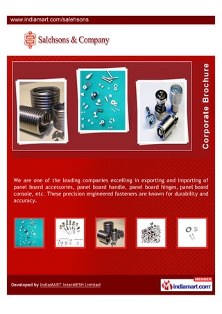 We are one of the leading companies excelling in exporting and importing of
panel board accessories, panel board handle, panel board hinges, panel board
console, etc. These precision engineered fasteners are known for durability and
accuracy.
 