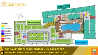 MẶT BẰNG TẦNG 3 LEGACY CENTRAL – KIM OANH GROUP
BÃI ĐẬU XE - PHÒNG SINH HOẠT CỘNG ĐỒNG – HỒ BƠI NGOÀI TRỜI
9
 