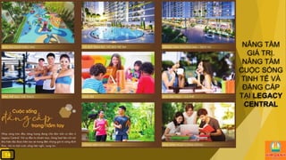 14
NÂNG TẦM
GIÁ TRỊ.
NÂNG TẦM
CUỘC SỐNG
TINH TẾ VÀ
ĐẲNG CẤP
TẠI LEGACY
CENTRAL
 
