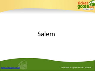 Salem

www.ticketgoose.com

Customer Support - 088 80 80 80 80

 