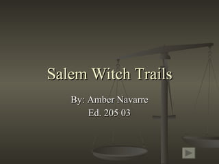Salem Witch Trails By: Amber Navarre Ed. 205 03 