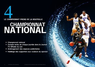 4

le championnat prend de la bouteille

championnat

national
•	 Championnat national
•	 Compte-rendu de chaque journée dans le Journal
TV &Radio du soir
•	 Aménagement des espaces publicitaires
•	 Habillage des supporters aux couleurs du sponsor

14 	

Dossier Sponsoring 		

fédération congolaise de basketball

 