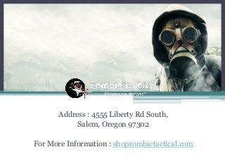 Address : 4555 Liberty Rd South,
Salem, Oregon 97302
For More Information : shopzombietactical.com
 