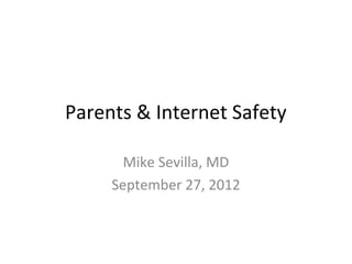 Parents & Internet Safety

       Mike Sevilla, MD
     September 27, 2012
 