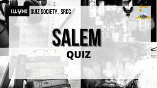 Quiz society , SRCC
SALEM
SALEM




QUIZ
 