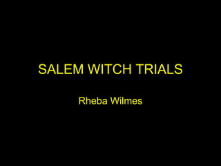 SALEM WITCH TRIALS Rheba Wilmes 